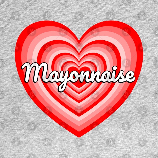 I Love Mayonnaise Heart Funny Mayo Lover Mayonnaise Meme by Popular Objects™